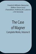 The Case of Wagner; Complete Works, Volume 8