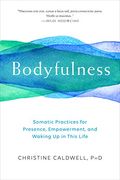 Bodyfulness: Somatic Practices for Presence, Empowerment, and Waking up in This Life (en Inglés)