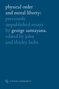 physical order and moral liberty: previously unpublished essays of george santayana (en Inglés)