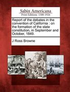 report of the debates in the convention of california: on the formation of the state constitution, in september and october, 1849. (en Inglés)