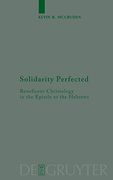 Solidarity Perfected: Beneficent Christology in the Epistle to the Hebrews (Beihefte zur Zeitschrift für die Neutestamentliche Wissensch) (en Inglés)