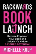 Backwards Book Launch: Reverse Engineer Your Book and Unlock its Hidden 6-Figure Potential, go From Being a Broke Author to a Rich Author (en Inglés)