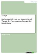 Die Heutige Relevanz von Sigmund Freuds Theorie der Phasen der Psychosexuellen Entwicklung (en Alemán)