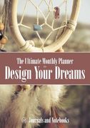 The Ultimate Monthly Planner to Design Your Dreams (en Inglés)