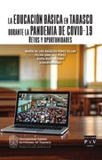 La educación básica en Tabasco durante la pandemia de COVID-19 Retos y Oportunidades (in Spanish)