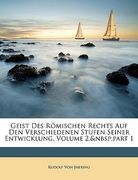 Geist Des Romischen Rechts Auf Den Verschiedenen Stufen Seiner Entwicklung, Volume 2, Part 1 (en Alemán)