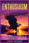 Enthusiasm: Unleash Your Inner Spark: Mastering the Art of Enthusiasm to Transform Your Life and Achieve Lasting Success in Every (en Inglés)