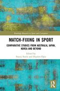 Match-Fixing in Sport: Comparative Studies from Australia, Japan, Korea and Beyond (Routledge Research in Sport and Corruption)