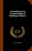 A Contribution To Our Knowledge Of Seedlings, Volume 1 (en Inglés)