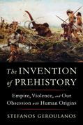 The Invention of Prehistory: Empire, Violence, and Our Obsession with Human Origins (en Inglés)