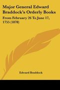 major general edward braddock's orderly books: from february 26 to june 17, 1755 (1878) (en Inglés)