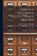 Chicago Historical Society Library, 1856-1906: a Handbook (en Inglés)