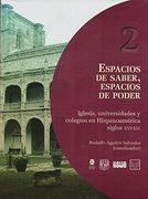Espacios de Saber Espacios de Poder. Iglesia Universidades y Colegios en Hispanoamerica Siglos xvi - xix