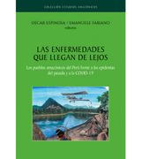 Las enfermedades que llegan de lejos. Los pueblos amazónicos del Perú frente a las epidemias del pasado y a la COVID-19