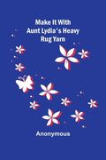 Make It With Aunt Lydia's Heavy Rug Yarn (en Inglés)
