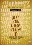 Todos somos actores sociales : sociología del actor Ã‚Â¿Cómo hacerse actor protagonista de su propia vida?