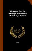 History of the Life, Writings, & Doctrines of Luther, Volume 1 (en Inglés)