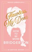 Flawless, My Dear. How to be More Bridgerton (an Unofficial Advisory)