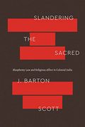 Slandering the Sacred: Blasphemy law and Religious Affect in Colonial India (Class 200: New Studies in Religion)