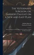 The Veterinary Surgeon, or, Farriery Taught on a New and Easy Plan [microform]: Being a Treatise on All the Diseases and Accidents to Which the Horse (en Inglés)