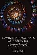 Navigating Moments of Hesitation: Portraits of Evangelical English Language Arts Teachers (en Inglés)