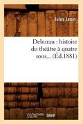 Deburau: Histoire Du Théâtre À Quatre Sous (Éd.1881) (in French)