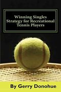 Winning Singles Strategy for Recreational Tennis Players: 140 Tips and Tactics for Transforming Your Game (en Inglés)