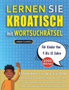LERNEN SIE KROATISCH MIT WORTSUCHRÄTSEL FÜR KINDER VON 9 BIS 12 JAHRE - Entdecken Sie, Wie Sie Ihre Fremdsprachenkenntnisse Mit Einem Lustigen Vokabel (en Alemán)