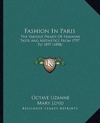 fashion in paris: the various phases of feminine taste and aesthetics from 1797 to 1897 (1898) (en Inglés)
