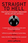 Straight to Hell: True Tales of Deviance, Debauchery and Billion-Dollar Deals (en Inglés)