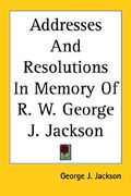 addresses and resolutions in memory of r. w. george j. jackson