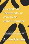 El legado del Taekwondo: un camino de espíritu y poder: Guía de la historia, filosofía y técnicas de las artes marciales coreanas. La guía y el