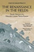 The Renaissance in the Fields: Family Memoirs of a Fifteenth-Century Tuscan Peasant 
