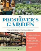 The Preserver's Garden. How to Grow a Garden for Fermenting, Canning, Pickling, Dehydrating, Freeze Drying, and More