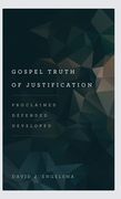 Gospel Truth of Justification: Proclaimed, Defended, Developed (en Inglés)