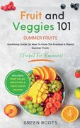 Fruit & Veggies 101 - Summer Fruits: Gardening Guide On How To Grow The Freshest & Ripest Summer Fruits (Perfect for Beginners) Includes: Fruit Salad, (en Inglés)
