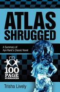 atlas shrugged: 100 page summary of ayn rand's classic novel