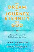 The Dream, the Journey, Eternity, and God: Channeled Answers to Life's Deepest Questions (en Inglés)