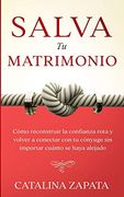 Salva tu Matrimonio: Cómo Reconstruir la Confianza Rota y Volver a Conectar con tu Cónyuge sin Importar Cuánto se Haya Alejado