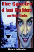The Spectre of Sarah Ellen Roberts and Other Stories (en Inglés)