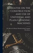 A Treatise on the Construction and use of Universal and Plain Grinding Machines (en Inglés)