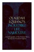 OLAUDAH EQUIANO'S INCREDIBLE LIFE NARRATIVE - Autobiography of the Former Slave, Seaman & Freedom Fighter: The Intriguing Memoir Which Influenced Ban (en Inglés)