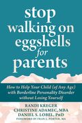 Stop Walking on Eggshells for Parents: How to Help Your Child (of any Age) With Borderline Personality Disorder Without Losing Yourself 