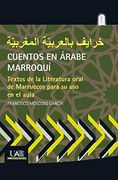 Cuentos en Arabe Marroqui: Textos de la Literatura Oral de Marruecos Para su uso en el Aula (in Árabe, Español)