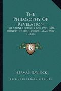 the philosophy of revelation: the stone lectures for 1908-1909, princeton theological seminary (1908) (en Inglés)