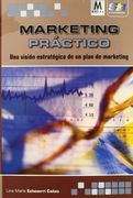 Marketing Practico: Una Vision Estrategica de un Plan de Marketin g