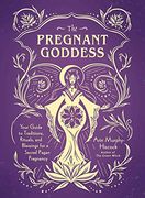 The Pregnant Goddess: Your Guide to Traditions, Rituals, and Blessings for a Sacred Pagan Pregnancy (en Inglés)