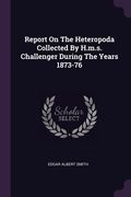 Report On The Heteropoda Collected By H.m.s. Challenger During The Years 1873-76 (en Inglés)