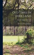Old Times in Dixie Land: A Southern Matron's Memories (en Inglés)