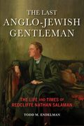 The Last Anglo-Jewish Gentleman: The Life and Times of Redcliffe Nathan Salaman (The Modern Jewish Experience) 